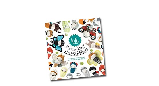 lalylala's Beetles, Bugs and Butterflies: A Crochet Story of Tiny Creatures and Big Dreams by Lydia Tresselt